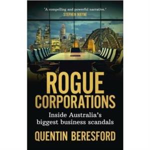 Rogue Corporations Inside Australias biggest business scandals by Quentin Beresford