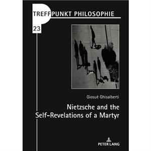 Nietzsche and the SelfRevelations of a Martyr by Giosu Ghisalberti