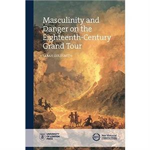 Masculinity and Danger on the EighteenthCentury Grand Tour by Sarah Goldsmith