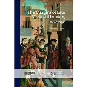 Margins of Late Medieval London 14301540 by Charlotte Berry