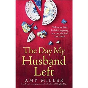 The Day My Husband Left A totally heartwarming pageturner about love loss and lifelong friendships by Amy Miller