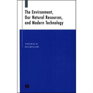 The Environment Our Natural Resources and Modern  Technology by Tom Degregori