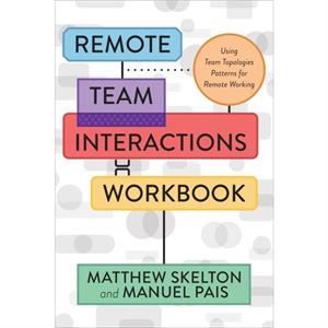 Remote Team Interactions Workbook  Using Team Topologies Patterns for Remote Working by Matthew Skelton