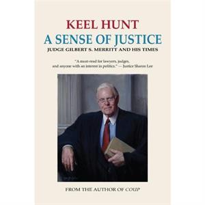 A Sense of Justice  Judge Gilbert S. Merritt and His Times by Keel Hunt