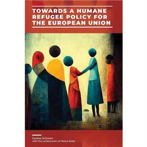 Towards a Humane Refugee Policy for the European Union by Gesine Schwan