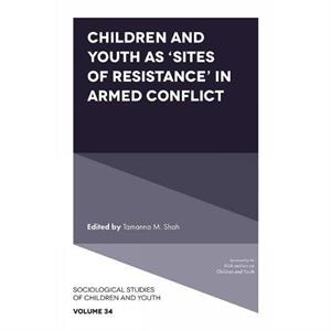 Children and Youth as Sites of Resistance in Armed Conflict by Tamanna M Shah