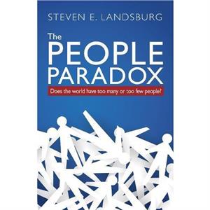 The People Paradox  Does the World Have Too Many or Too Few People by Steven E. Landsburg