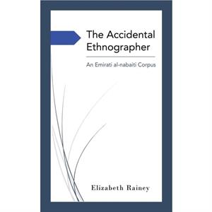 The Accidental Ethnographer An Emirati alNaba Corpus by Elizabeth Rainey