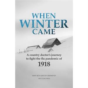 When Winter Came  A country doctors journey to fight the flu pandemic of 1918 by Mary Beth Sartor Obermeyer