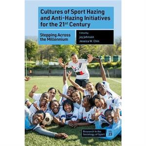 Cultures of Sport Hazing and AntiHazing Initiatives for the 21st Century by jay johnson