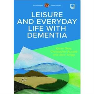 Leisure and Everyday Life with Dementia by Jane Twigg