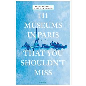 111 Museums in Paris That You Shouldnt Miss by James Wesolowski