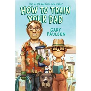 How to Train Your Dad by Gary Paulsen