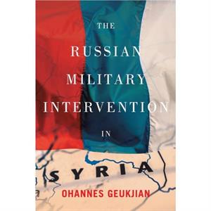 The Russian Military Intervention in Syria by Ohannes Geukjian