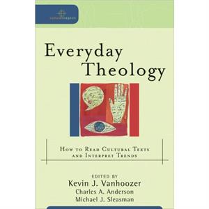 Everyday Theology  How to Read Cultural Texts and Interpret Trends by Michael J. Sleasman