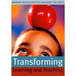 Transforming Learning and Teaching by Barbara MacGilchrist