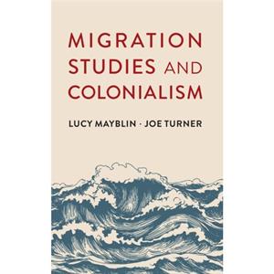 Migration Studies and Colonialism by Joe Turner