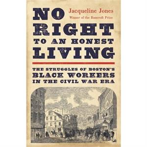 No Right to an Honest Living Winner of the Pulitzer Prize by Jacqueline Jones