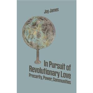 In Pursuit Of Revolutionary Love by Joy James