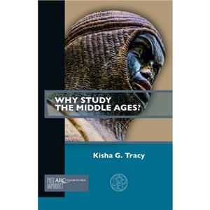 Why Study the Middle Ages by Tracy & Kisha G. Associate Professor of English Studies & Fitchburg State University