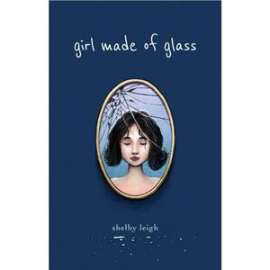 Girl Made of Glass by Shelby Leigh