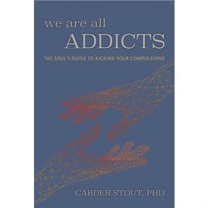 We Are All Addicts by Carder Stout