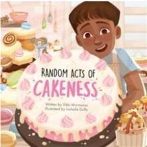 Random Acts of Cakeness by Vikki Marmaras