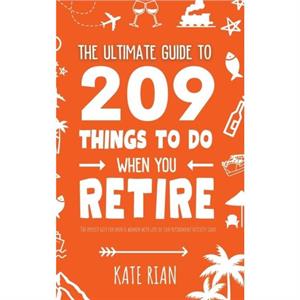 The Ultimate Guide to 209 Things to Do When You Retire  The perfect gift for men  women with lots of fun retirement activity ideas by Kate Rian