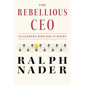 The Rebellious Ceo by Ralph Nader