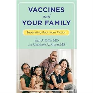 Vaccines and Your Family by Moser & Charlotte Assistant Director & The Childrens Hospital of Philadelphia & Division of Infectious Diseases