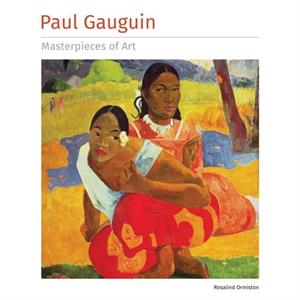 Paul Gauguin Masterpieces of Art by Rosalind Ormiston