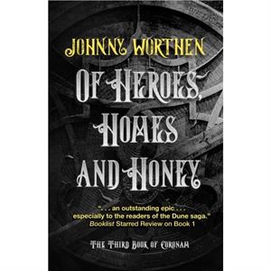 Of Heroes Homes and Honey Coronam Book III by Johnny Worthen