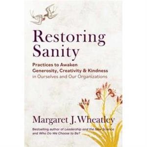 Restoring Sanity by Margaret J. Wheatley