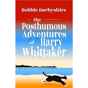 The Posthumous Adventures of Harry Whittaker by Bobbie Darbyshire