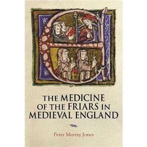 The Medicine of the Friars in Medieval England by Peter Murray Author Jones