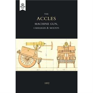 Accles Machine Gun Carriages and Mounts 1892 by J. Accles