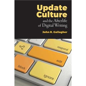 Update Culture and the Afterlife of Digital Writing by John R Gallagher