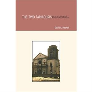 The Two Tariacuris and the Early Colonial and Prehispanic Past of Michoacan by David L. Haskell