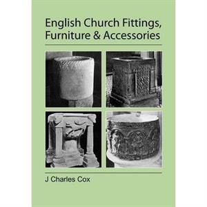 English Church Fittings Furniture and Accessories by J. Charles Cox