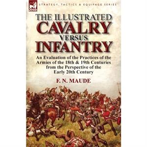 The Illustrated Cavalry Versus Infantry by F. N. Maude