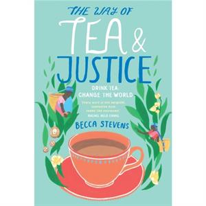 The Way of Tea and Justice by Becca Stevens