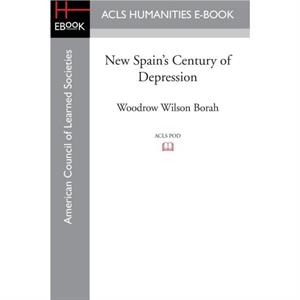 New Spains Century of Depression by Woodrow Wilson Borah