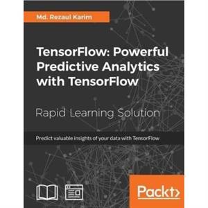 TensorFlow Powerful Predictive Analytics with TensorFlow by Md. Rezaul Karim