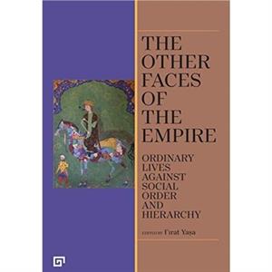 The Other Faces of the Empire  Ordinary Lives Against Social Order and Hierarchy by Esra Tasdelen