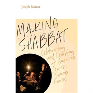 Making Shabbat  Celebrating and Learning at American Jewish Summer Camps by Joseph Reimer