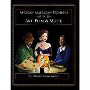 African American Pioneers in Art Film and Music by Naurice Frank Woods