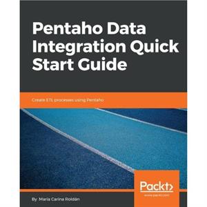 Pentaho Data Integration Quick Start Guide by Mara Carina Roldn