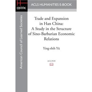 Trade and Expansion in Han China by YingShih Yu