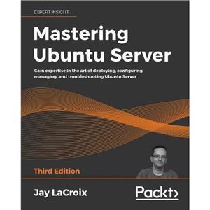 Mastering Ubuntu Server by Jay LaCroix