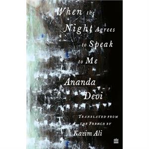 When The Night Agrees To Speak To Me by Ananda Devi